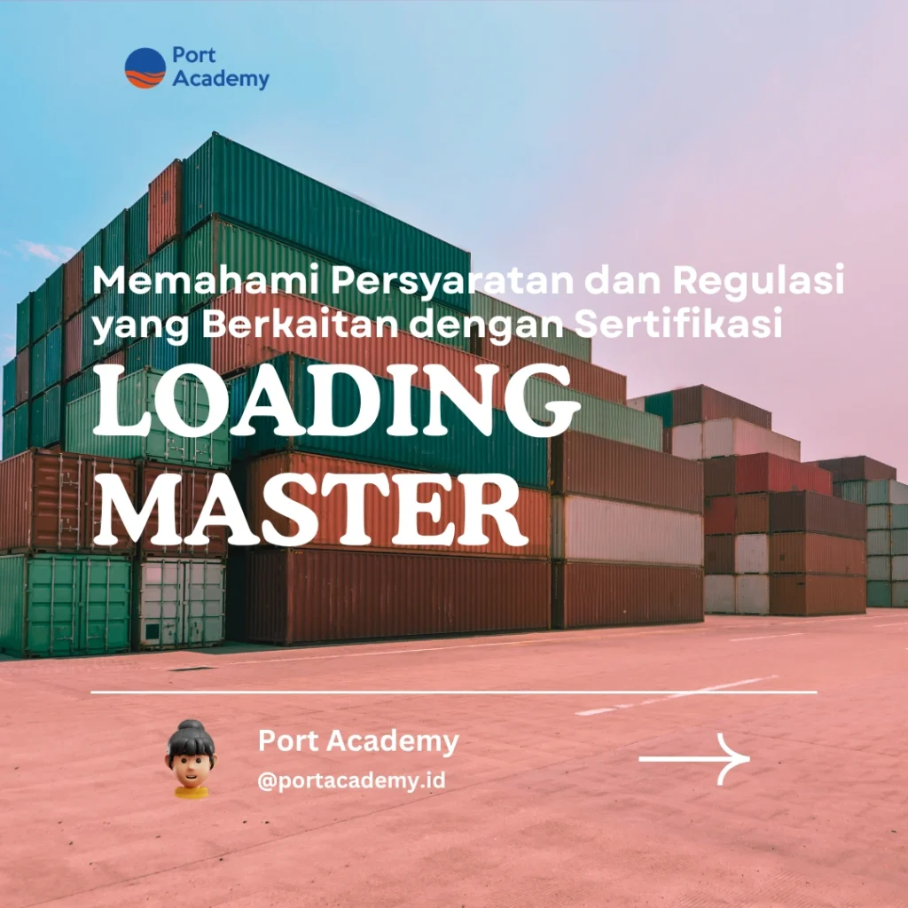 Memahami Persyaratan dan Regulasi yang Berkaitan dengan Sertifikasi Loading Master