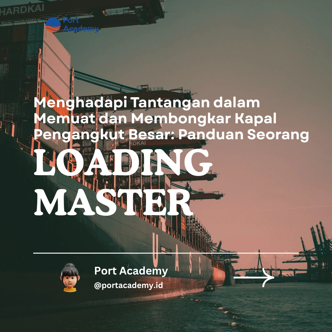 Menghadapi Tantangan dalam Memuat dan Membongkar Kapal Pengangkut Besar: Panduan Seorang Loading Master